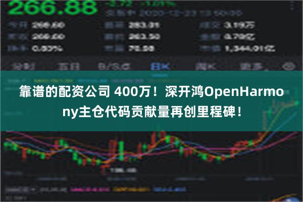 靠谱的配资公司 400万！深开鸿OpenHarmony主仓代码贡献量再创里程碑！