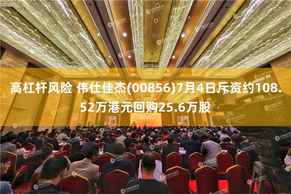 高杠杆风险 伟仕佳杰(00856)7月4日斥资约108.52万港元回购25.6万股