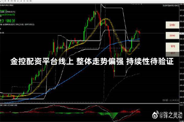 金控配资平台线上 整体走势偏强 持续性待验证