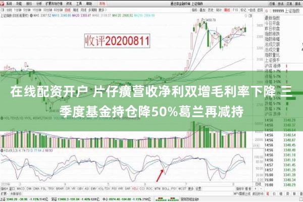 在线配资开户 片仔癀营收净利双增毛利率下降 三季度基金持仓降50%葛兰再减持